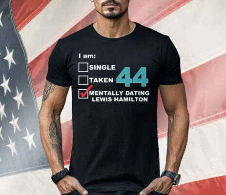 I am Single Taken Mentally Dating Hamilton 44 Shirt