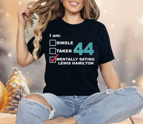 I am Single Taken Mentally Dating Hamilton 44 Shirt