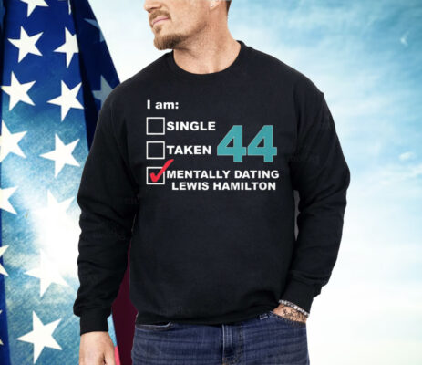 I am Single Taken Mentally Dating Hamilton 44 Shirt