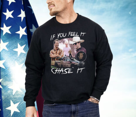 If You Feel It Chase It Shirt