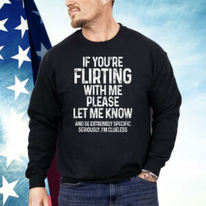 If You’re Flirting With Me Please Let Me Know Shirt