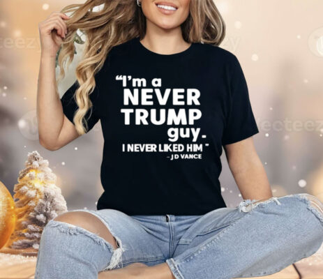 I’m A Never Trump Guy I Never Liked Him Jd Vance Shirt