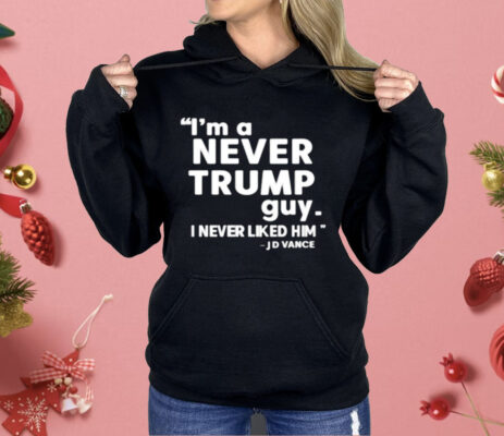 I’m A Never Trump Guy I Never Liked Him Jd Vance Shirt