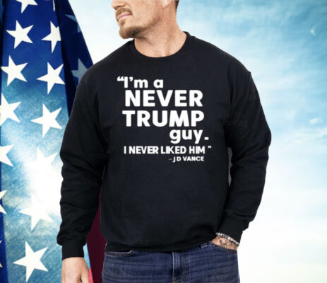 I’m A Never Trump Guy I Never Liked Him Jd Vance Shirt