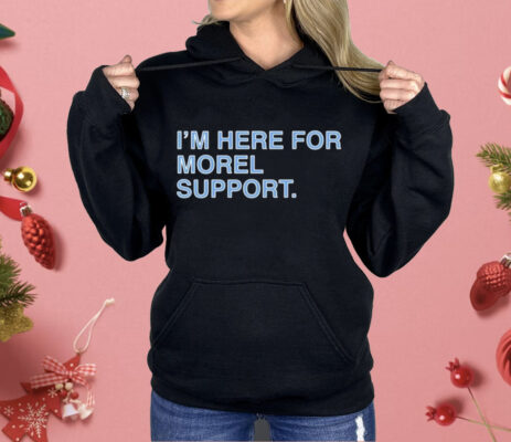 I’m Here For Morel Support Shirt