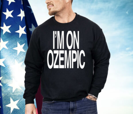 I’m On Ozempic Shirt