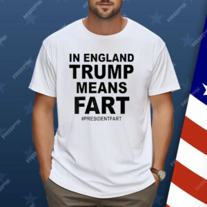 In England Trump Means Fart Shirt