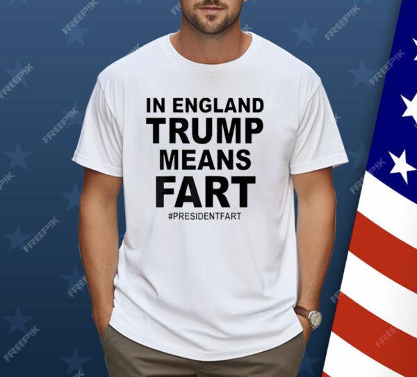 In England Trump Means Fart Shirt