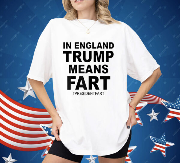 In England Trump Means Fart Shirt