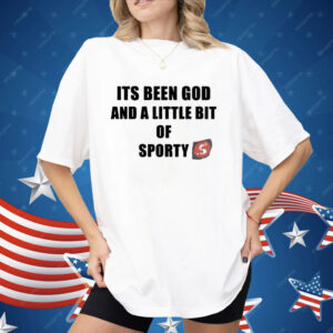 Its Been God And A Little Bit Of Sporty Shirt