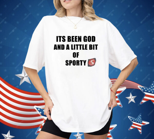 Its Been God And A Little Bit Of Sporty Shirt