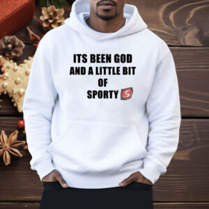 Its Been God And A Little Bit Of Sporty Shirt