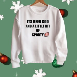 Its Been God And A Little Bit Of Sporty Shirt