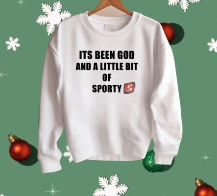 Its Been God And A Little Bit Of Sporty Shirt