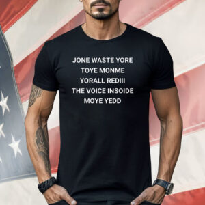 Jone Waste Yore Toye Monme Yorall Rediii The Voice Inside Moye Yedd Shirt