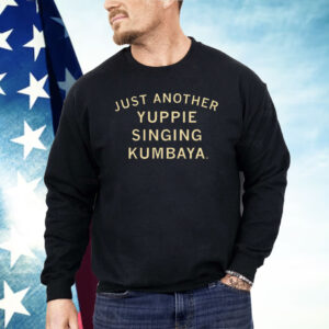 Just another yuppie singing kumbaya Shirt