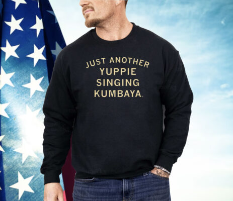 Just another yuppie singing kumbaya Shirt