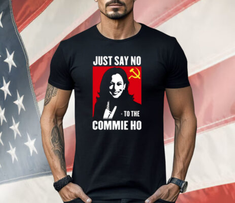 Kamala Harris Just Say No To The Commie Ho New Shirt