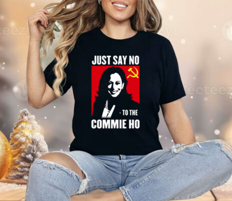 Kamala Harris Just Say No To The Commie Ho New Shirt