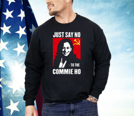 Kamala Harris Just Say No To The Commie Ho New Shirt