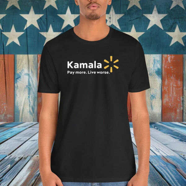 Kamala Pay More Live Worse Shirt