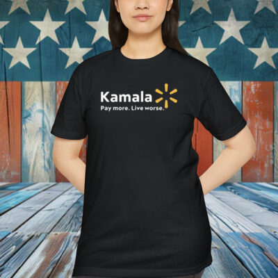 Kamala Pay More Live Worse Shirt