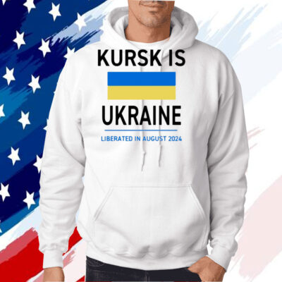 Kursk Is Ukraine Liberated In August 2024 Shirt