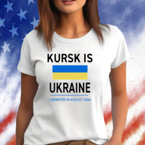 Kursk Is Ukraine Liberated In August 2024 Shirt