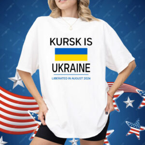 Kursk Is Ukraine Liberated In August 2024 Shirt