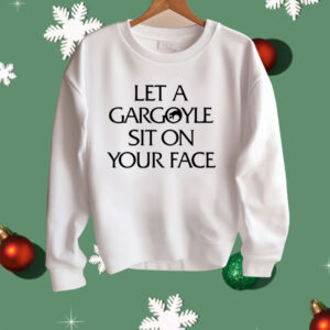 Let A Gargoyle Sit On Your Face Shirt