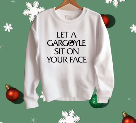 Let A Gargoyle Sit On Your Face Shirt