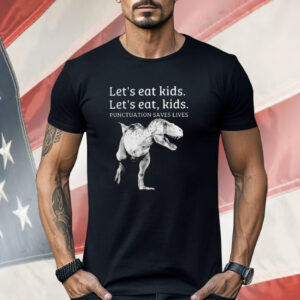 Let’s Eat Kids Let’s Eat Kids Punctuation Saves Lives Shirt