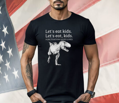 Let’s Eat Kids Let’s Eat Kids Punctuation Saves Lives Shirt