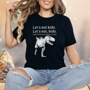 Let’s Eat Kids Let’s Eat Kids Punctuation Saves Lives Shirt