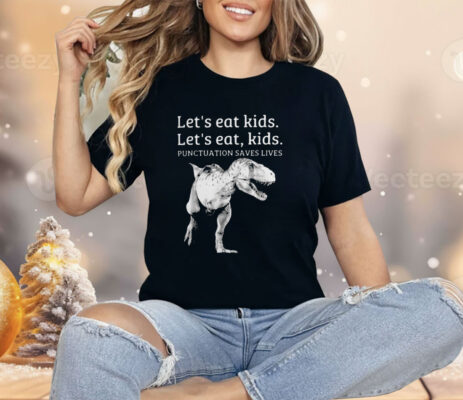 Let’s Eat Kids Let’s Eat Kids Punctuation Saves Lives Shirt