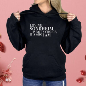 Loving Sondheim Is Not A Choice It’s Who I Am Shirt