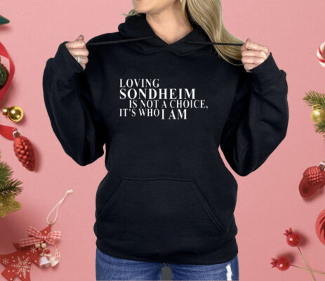 Loving Sondheim Is Not A Choice It’s Who I Am Shirt