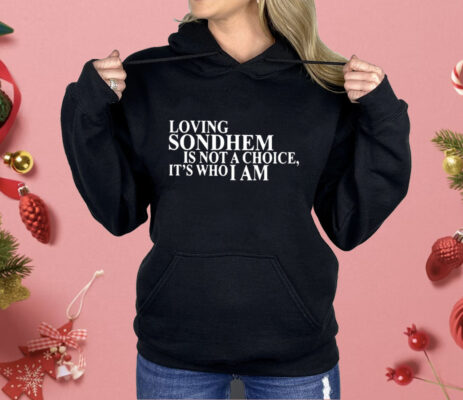 Loving Sondhem Is Not Choice It’s Who I Am Shirt