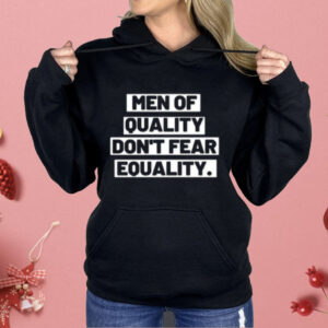 Men Of Quality Don’t Fear Equality Shirt