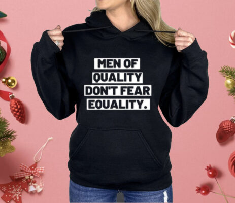 Men Of Quality Don’t Fear Equality Shirt