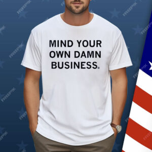 Mind your own damn business Shirt