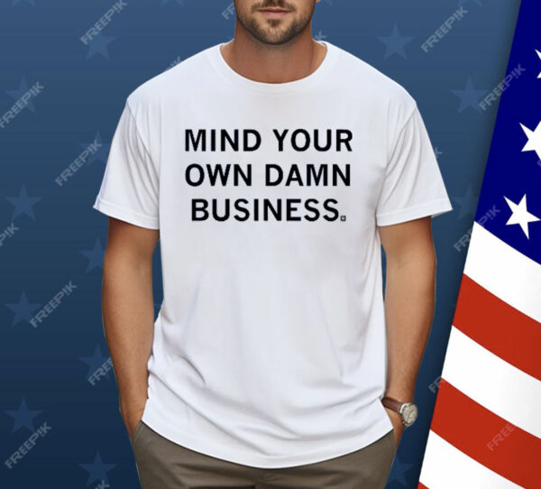 Mind your own damn business Shirt