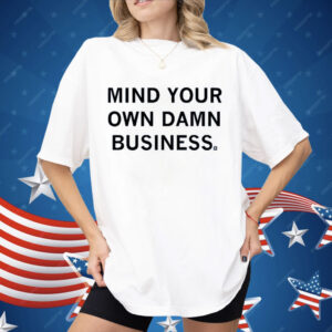 Mind your own damn business Shirt