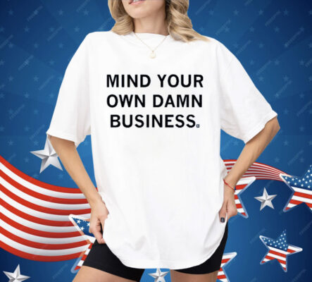 Mind your own damn business Shirt