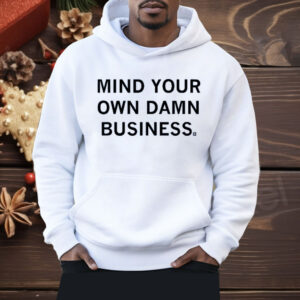 Mind your own damn business Shirt