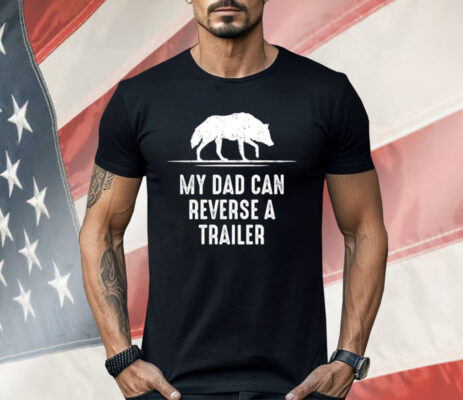 My Dad Can Reverse A Trailer Shirt