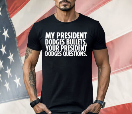 My President Dodges Bullets Your President Dodges Questions Shirt