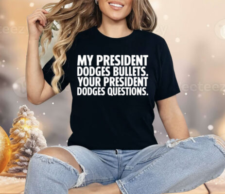 My President Dodges Bullets Your President Dodges Questions Shirt