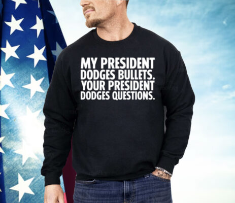 My President Dodges Bullets Your President Dodges Questions Shirt