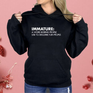 Nick Polom Wearing Immature A Word Boring People Use To Describe Fun People Shirt